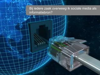 15
               5-4-2012 10:09
               Titel van de presentatie



Bij iedere zaak overweeg ik sociale media als
informatiebron?
 