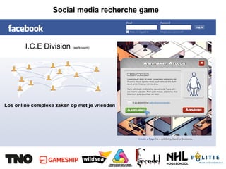 Social media recherche game



        I.C.E Division (werknaam)




Los online complexe zaken op met je vrienden
 