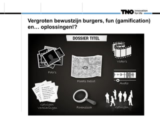 Vergroten bewustzijn burgers, fun (gamification)
en… oplossingen!?
 