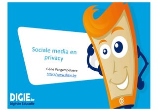Sociale media en
privacy
Gene Vangampelaere
http://www.digie.be
 