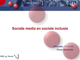 Sociale media en sociale inclusie



                        Woerden, 11-11-11
                          Paulo Moekotte
 