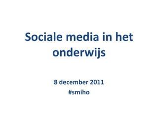 Sociale media in het
     onderwijs

     8 december 2011
          #smiho
 
