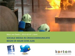 Marc van Daele | 2012-02-07 | Gent
SOCIALE MEDIA IN CRISISCOMMUNICATIE
BEGIN ER MAAR EENS AAN
 