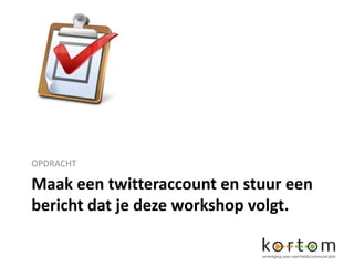 OPDRACHT

Maak een twitteraccount en stuur een
bericht dat je deze workshop volgt.
 
