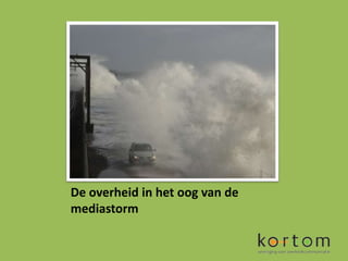 De overheid in het oog van de
mediastorm
 