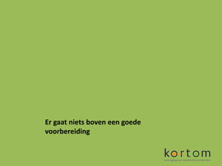 Er gaat niets boven een goede
voorbereiding
 