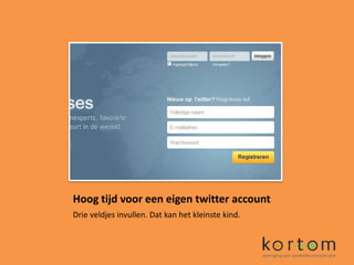 Hoog tijd voor een eigen twitter account
Drie veldjes invullen. Dat kan het kleinste kind.
 