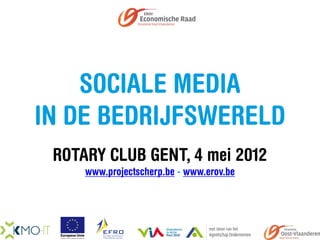 SOCIALE MEDIA
IN DE BEDRIJFSWERELD
 ROTARY CLUB GENT, 4 mei 2012
     www.projectscherp.be - www.erov.be
 