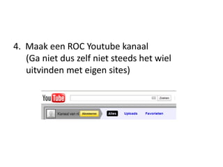 4.  Maakeen ROC Youtubekanaal(Ganietduszelfniet steeds het wiel uitvinden met eigen sites)<br />
