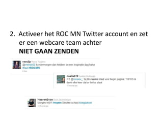 2.  Activeer het ROC MN Twitter account en zet er een webcare team achter NIET GAAN ZENDEN<br />