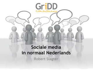 Sociale media
in normaal Nederlands
     Robert Slagter
 