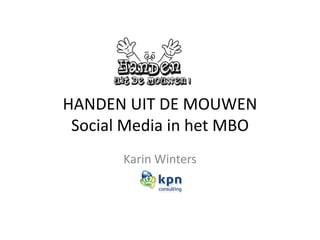HANDEN UIT DE MOUWEN
 Social Media in het MBO
       Karin Winters
 