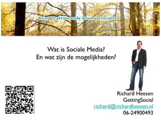 Wat is Sociale Media?
En wat zijn de mogelijkheden?




                             Richard Heesen
                                GettingSocial
                    richard@richardheesen.nl
                                06-24900493
 