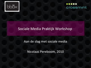 Sociale Media Praktijk Workshop  Aan de slag met sociale media Nicolaas Pereboom, 2010 
