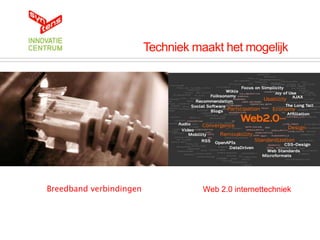 Techniek maakt het mogelijk




Breedband verbindingen              Web 2.0 internettechniek
 