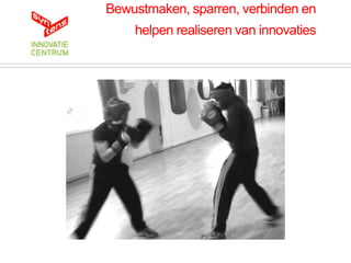 Bewustmaken, sparren, verbinden en
    helpen realiseren van innovaties
 