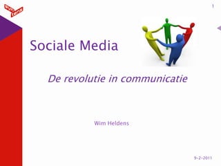 1




Sociale Media

  De revolutie in communicatie



           Wim Heldens




                                 9-2-2011
 