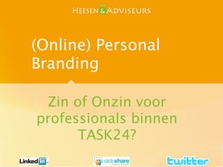 (Online) Personal
Branding

 Zin of Onzin voor
professionals binnen
      TASK24?
 