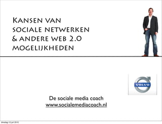 Kansen van
            sociale netwerken
            & andere web 2.0
            mogelijkheden




                        De sociale media coach
                       www.socialemediacoach.nl

dinsdag 13 juli 2010
 