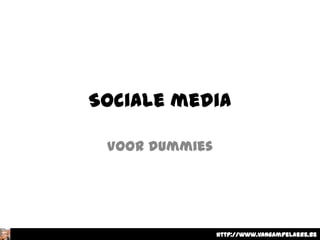 Sociale media

 Voor dummies




                http://www.vangampelaere.be
 