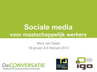 Sociale media
voor maatschappelijk werkers
Marc van Daele
30 januari & 6 februari 2014

@marcvandaele

 
