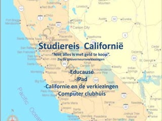 Studiereis  Californië“Nietalles is met geld tekoop”.Zie de gouverneursverkiezingen ,[object Object]