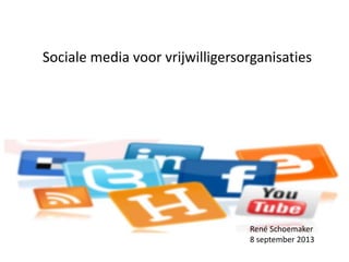 Sociale media voor vrijwilligersorganisaties
René Schoemaker
8 september 2013
 