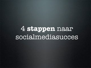 4 stappen naar
socialmediasucces
 