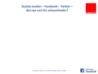 1 Sociale medier – Facebook – Twitter –  det nye sort for virksomheder? Futurecom Århus, Lone Wenneberg, Sociale medier 