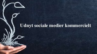 Webuniversity.dk
1
Udnyt sociale medier kommercielt
 