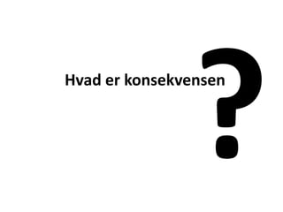 ?Hvad er konsekvensen