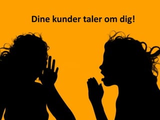Dine kunder taler om dig!
