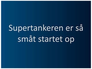 Supertankeren er så småt startet op