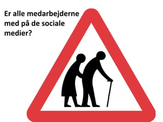 KundernePositioneringHvordan kan din organisation blive end del af samtalen omkring dig og dine produkter?Intern kommunikationHvordan kan du bruge sociale virkemidler til at få dine medarbejdere til at deltage i samtalen?