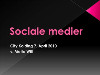 Sociale medier City Kolding 7. april 2010 v. Mette Will 