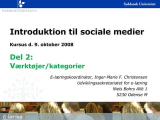 Introduktion til sociale medier Kursus d. 9. oktober 2008 Del 2: V ærktøjer/kategorier E-læringskoordinator, Inger-Marie F. Christensen Udviklingssekretariatet for e-læring Niels Bohrs Allé 1 5230 Odense M 
