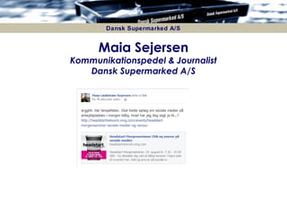 Dansk Supermarked A/S


      Maia Sejersen
Kommunikationspedel & Journalist
   Dansk Supermarked A/S
 