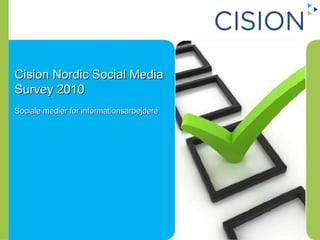 Sociala medier för PR-konsulter Cision Nordic Social Media Survey 2010 Sociale medier for informationsarbejdere 