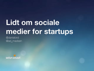 Lidt om sociale 
medier for startups Daniel Ord Rasmussen - @danielord 
Anne Dorte Madsen - @ad_madsen 
https://www.flickr.com/photos/heisenbergmedia/8623341485 
 