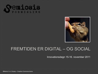 FREMTIDEN ER DIGITAL – OG SOCIAL
Innovationsdøgn 15-16. november 2011
Billede af mr. Empey – Creative Commons licens
 