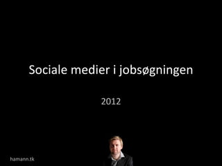 Sociale medier i jobsøgningen

                  2012




hamann.tk
 