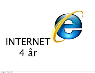 INTERNET
            4 år
fredag den 17. juni 2011
 