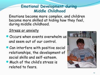 Emotional Development during
Middle Childhood
Emotions become more complex, and children
become more skilled at hiding how...