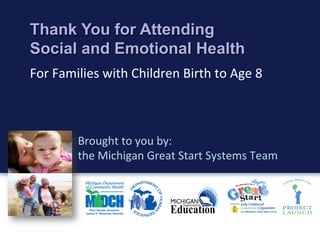 Thank You for Attending
Social and Emotional Health
For	
  Families	
  with	
  Children	
  Birth	
  to	
  Age	
  8	
  
Bro...
