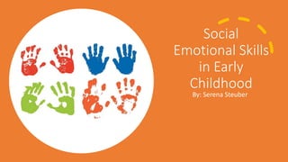 Social
Emotional Skills
in Early
Childhood
By: Serena Steuber
 