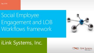 Sep, 2014 
Social Employee 
Engagement and LOB 
Workflows framework 
iLink Systems, Inc. 
 