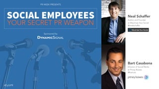 Sponsored by
Neal Schaffer
Author and Founder
at Maximize Your Social
@nealschaffer
SOCIAL EMPLOYEES
YOUR SECRET PR WEAPON
Bart Casabona
Director of Social Media
at Pitney Bowes
@bartcas
PR WEEK PRESENTS
#DySiPR
 