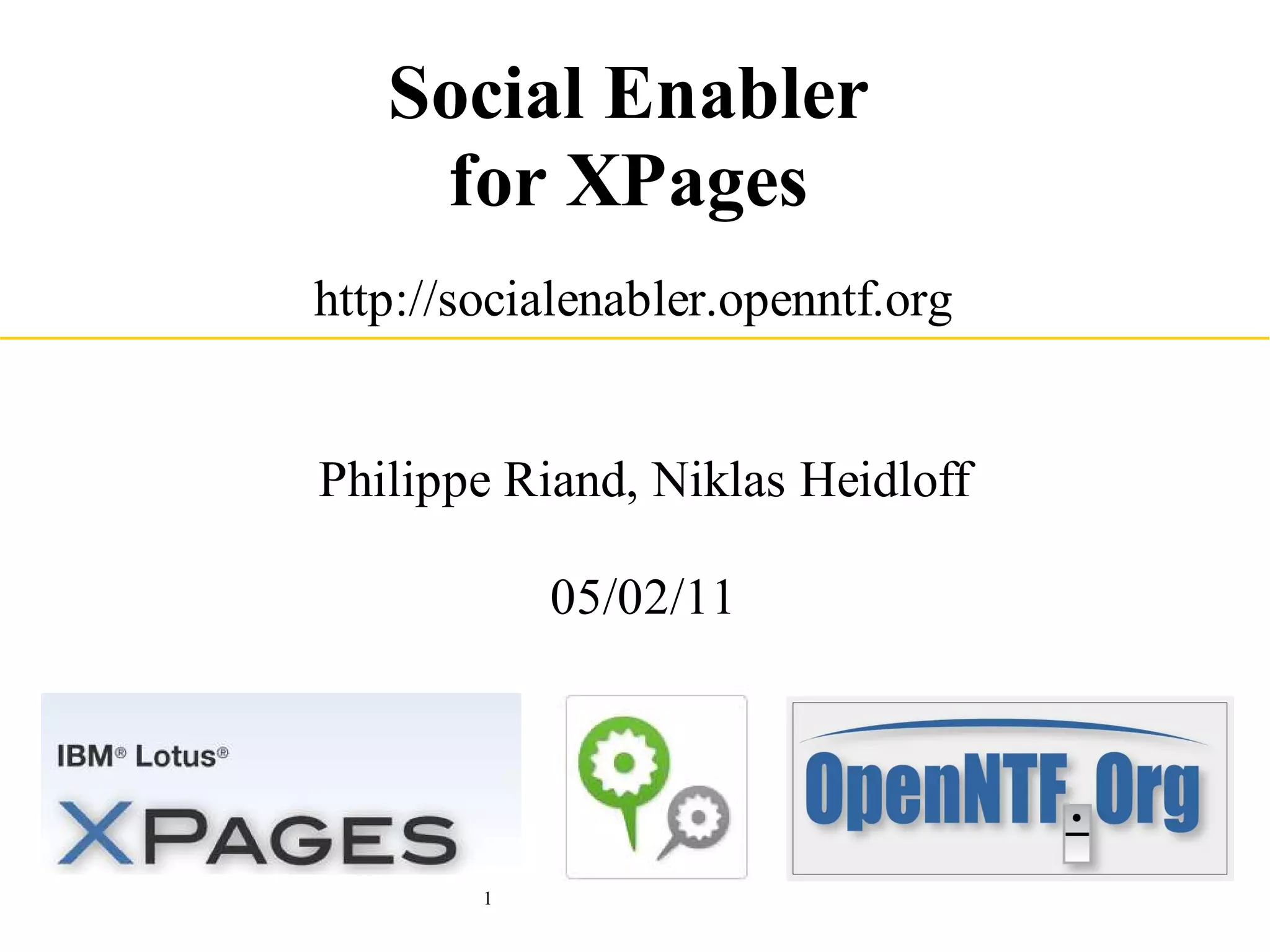 Social Enabler
    for XPages
http://socialenabler.openntf.org


Philippe Riand, Niklas Heidloff

            05/02/11




        1
 