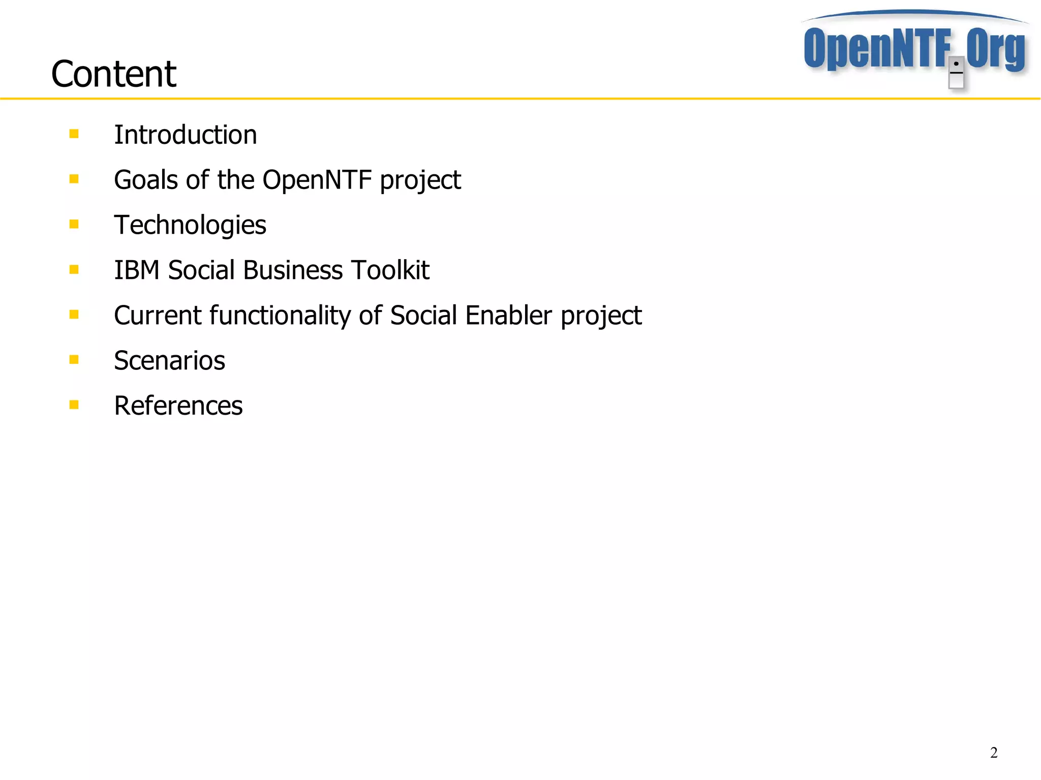 Content
    Introduction
    Goals of the OpenNTF project
    Technologies
    IBM Social Business Toolkit
    Current functionality of Social Enabler project
    Scenarios
    References




                                                       2
 