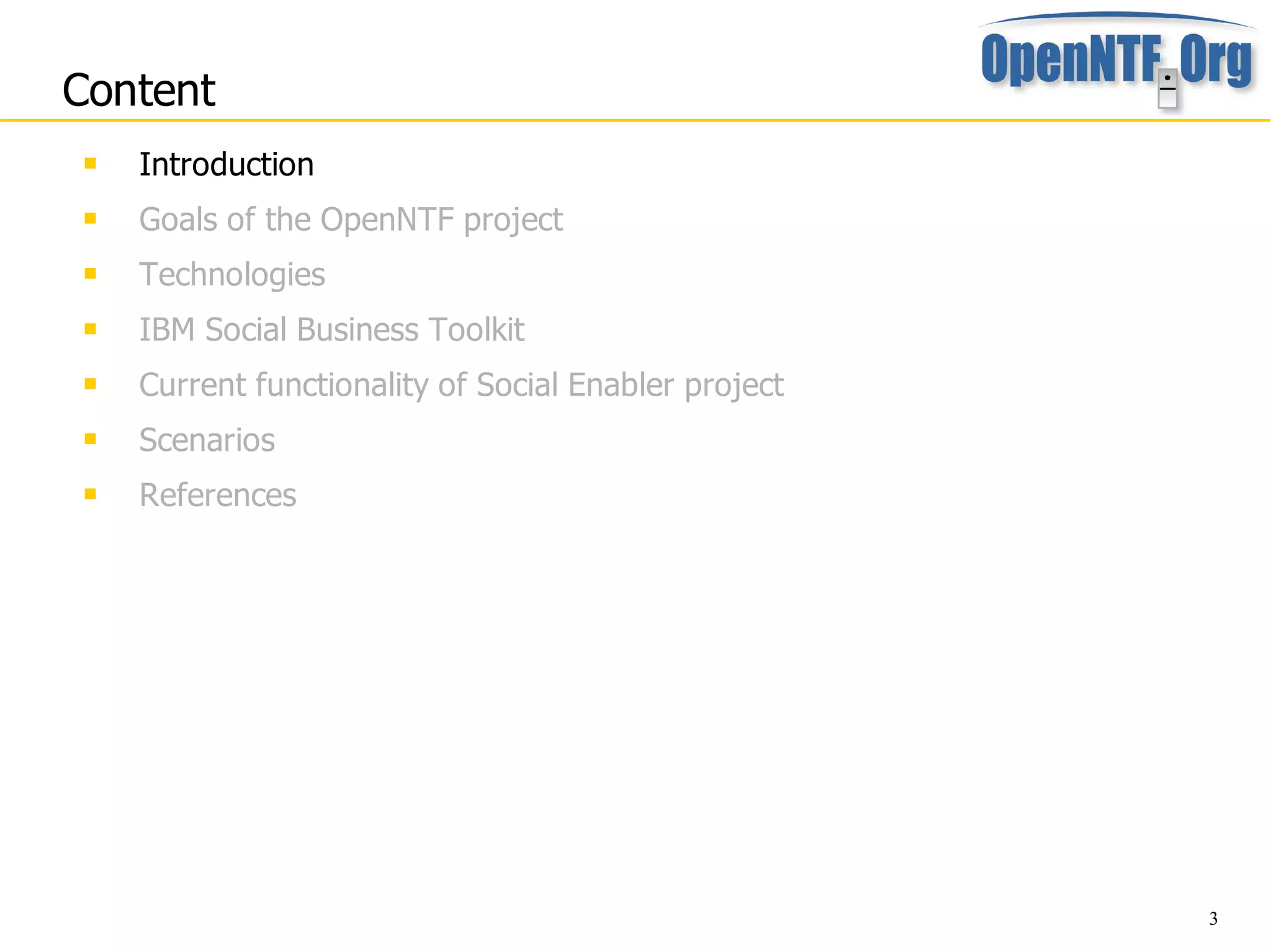 Content
    Introduction
    Goals of the OpenNTF project
    Technologies
    IBM Social Business Toolkit
    Current functionality of Social Enabler project
    Scenarios
    References




                                                       3
 